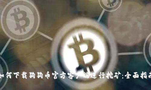 如何下载狗狗币官方客户端进行挖矿：全面指南