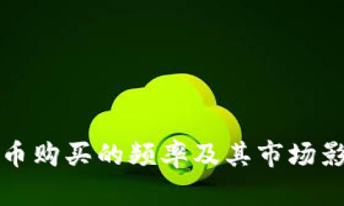 加密货币购买的频率及其市场影响分析