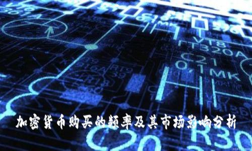 加密货币购买的频率及其市场影响分析