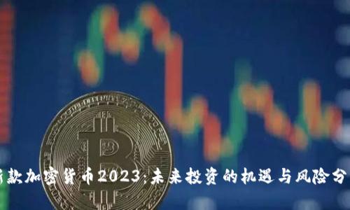 新款加密货币2023：未来投资的机遇与风险分析