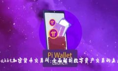 Bakkt加密货币交易所：全面解析数字资产交易的未