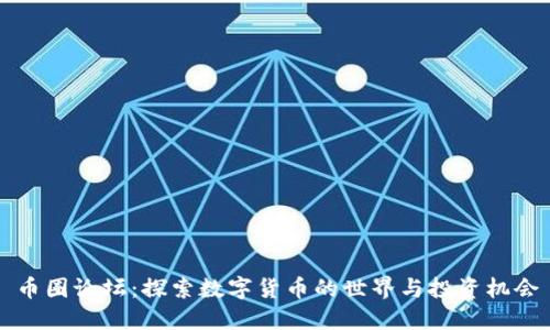 币圈论坛：探索数字货币的世界与投资机会