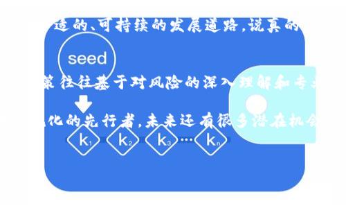 在了解到“加拿大禁用加密货币”这一话题之前，我们不妨先来思考一下：为什么加密货币在全球范围内引起了如此多的关注和争议？从早期的比特币到如今成千上万的加密货币，背后所涉及的科技、经济、甚至是文化因素都让人感到着迷。不过，加拿大的这一决定，无疑在加密货币的历史中增加了一笔浓墨重彩的注解。

首先，让我们看看加拿大的政策背后是什么原因。尽管加密货币在金融科技领域引发了广泛的讨论，但各国政府对加密货币的态度却存在巨大差异。在某些国家，加密货币被视为未来金融体系的一部分，而在另一些国家，则可能被看作是威胁经济稳定的潜在因素。在这一背景下，加拿大选择禁用加密货币，显然是出于对于市场稳定性和金融安全的考量。

为什么禁用加密货币？
首先，政府最关心的，无疑是金融系统的稳定性。加密货币的价格波动极大，完全依赖于市场的需求和供给，许多投资者在面对价格暴涨暴跌时，往往会做出情绪化的决策，这对于经济的整体健康是不利的。

其次，加密货币的匿名性和去中心化特性为洗钱与非法交易提供了便利。虽然这是加密货币的一个重要特性，但也给监管带来了诸多挑战。有关部门担心，如果不加以控制，可能会成为洗钱、逃税等非法活动的温床。

加密货币的历史与发展
说起来，加密货币的起源可以追溯到2009年，比特币的出现。许多人认为这是一个颠覆传统金融体系的新突破，然而，随着越来越多的加密货币问世，关于它们的法律地位和监管问题开始浮出水面。在这一过程中，加拿大并没有急于采取措施，而是采取了一种审慎的态度，积极进行调研与探索。

然而，随着市场的迅速扩张，问题也逐渐显现。许多投资者在缺乏足够信息的情况下盲目进入，加上黑平台的存在，使得许多人遭受了重大损失。这一切都引发了有关监管的激烈讨论。最终，加拿大选择采取禁用的步骤，意在保护普通投资者的利益。

加拿大政府的态度与措施
在这一举措出台之前，加拿大政府已经开始了一系列的政策测试，如限制初币发行（ICO）、对交易所进行注册等。政府希望通过这些措施，对加密货币市场进行相应的监管。然而，这些努力并没有完全遏制住加密货币的野蛮生长，反而暴露了监管的不足与不完美。

最终，加拿大政府意识到，单靠这些措施无法真正解决问题，故决定采取全面禁用的策略。从法律层面上看，这一决定也是给了加密货币市场一个警示，尤其是那些还停留在灰色地带的公司，无疑将受到更为严格的监管。

禁用之后的市场反应
从市场反馈来看，加拿大禁用加密货币后的影响是显而易见的。许多投资者在消息传出后选择了迅速出售手中的资产，导致了一波恐慌性抛售。市场信心受到重创，链动效应令其他国家的加密货币市场也受到波及。

不过，如果换个角度来看，加拿大的这一决定也为其他国家提供了一个反思的机会。许多国家开始重新审视自己的政策，想要从中吸取经验教训，以制定出更加审慎的监管措施。

加密货币的未来
尽管加拿大的决策在疲弱的加密货币市场中引发了一定的恐慌，但我们必须承认，加密货币整体的发展潜力依然是存在的。随着区块链技术的不断发展，一些成熟的金融机构开始探索与加密货币结合的可能性。在未来的某一天，加密货币或许能与传统金融系统达成某种平衡，成为一种合法合规的支付手段。

但这需要时间和技术的积累，更需要各国政府与行业间的共同努力。毕竟，加密货币行业并不是一成不变的，随着政策的变化与科技的进步，大家都在探寻一条合适的、可持续的发展道路。说真的，虽然现在的形势严峻，但只要有心，未来的机会依然无处不在。

总结
加拿大禁用加密货币的决定让我们看到了持续关注与研究的重要性，也提醒我们在投资的同时要保持理性与谨慎。当我们面对一个快速变化的市场，明智的决策往往基于对风险的深入理解和专业分析。

总的来说，加拿大的这一决定并不意味着加密货币的终结，反而是一次重要的转折。随着市场的进一步发展，像加拿大这样的国家或许将成为推动加密货币合规化的先行者。未来还有很多潜在机会等待我们去发掘，毫无疑问，透过重重屏障，我们依然可以找到那条通往成功的道路。

加拿大, 加密货币, 禁用/guanjianci
专家独家揭秘：加拿大禁用加密货币背后的秘密与未来