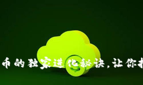 专家揭秘：加密货币的独家进化秘诀，让你把握未来投资机会