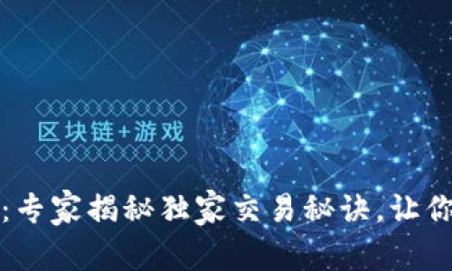 2019年加密货币交易所：专家揭秘独家交易秘诀，让你轻松掌握数字货币投资！