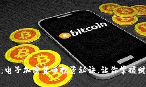 专家独家揭秘：电子加密货币投资秘诀，让你掌握财富增长的关键