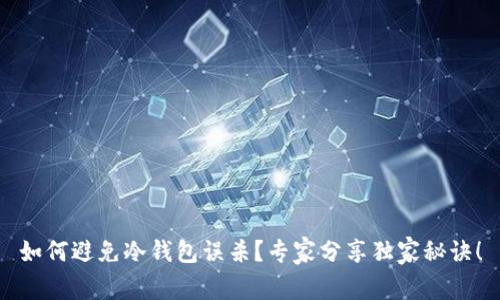 如何避免冷钱包误杀？专家分享独家秘诀！
