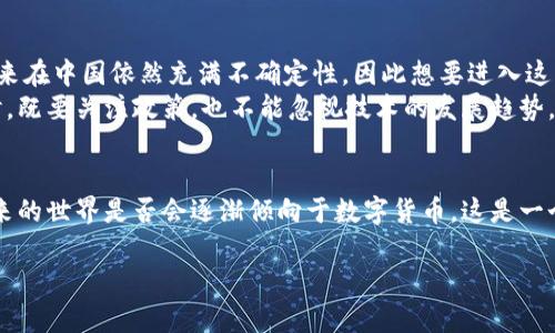 加密货币在中国的发展历程相对复杂，既有政策的扶持，也有严格的监管。为了更好地理解这一话题，我们可以从以下几个方面来进行详细探讨。

1. 加密货币的定义与背景
加密货币是一种利用密码学技术来保障交易安全和控制新单位生成的数字货币。比特币作为第一个加密货币，于2009年问世，因其去中心化和匿名特性受到广泛关注。在许多国家，加密货币不仅是一种投资工具，更是一种技术革新的代表。

2. 中国的加密货币政策演变
在最初的几年里，中国对加密货币持比较开放的态度，很多人涌入这个市场，进行投资和交易。然而，随着市场的迅速膨胀和相关风险的日益显现，政府开始逐渐实施监管。
2013年，中国人民银行首次对比特币等虚拟货币进行监管，随后在2017年采取了更严格的措施，禁止了ICO（首次代币发行）活动，并关闭了一些加密货币交易所。这一系列的政策对国内加密货币市场产生了深远的影响。

3. 当前中国的加密货币现状
截至目前，中国并没有法律承认的加密货币，政府明确禁止了包括比特币在内的所有加密货币交易活动。然而，尽管如此，国内仍然有不少交易平台在境外运行，用户也依然通过不同渠道进行交易。
在技术层面上，中国在区块链技术的发展上走在了世界的前列。许多科技公司和金融机构都在积极探索区块链技术的应用，但这与加密货币的直接交易是两回事。

4. 中央银行数字货币（CBDC）的推出
中国人民银行正在推进数字人民币的研发，这是一个由政府支持的数字货币项目，旨在取代现金并在数字经济中发挥更大的作用。数字人民币的推出被视为对加密货币的一种回应，显示了中国对数字货币的重视，但同时也体现了对去中心化加密货币的警惕。

5. 加密货币投资的风险与推荐
话说回来，加密货币并不是一个简单的投资选择，尽管它拥有高风险高回报的特性。投资者在进入这个市场时需要谨慎，充分了解相关法规和市场动态。不少人因为贪婪或者盲目跟风而遭受损失，实在得不偿失。
所以，如果你真的对加密货币感兴趣，建议多做功课，甚至可以尝试模拟交易，积累经验再做决定。说真的，找到对你来说合适的投资方式，才是最重要的。

6. 未来展望
未来中国对加密货币的监管政策可能会更加严格，同时也可能会继续探索数字货币的发展。加密货币的未来在中国依然充满不确定性，因此想要进入这一领域的人，需要密切关注政策动态。
总之，加密货币在中国的地位依然十分微妙，但其背后的区块链技术发展潜力巨大。我们在探讨这一话题时，既要关注政策，也不能忽视技术的发展趋势。

小结
在中国，有关加密货币的情况复杂多变，虽然目前并不允许市面流通，但相关的技术和话题仍值得关注。未来的世界是否会逐渐倾向于数字货币，这是一个值得大家深思的问题。

最后，如果你对加密货币还有其他疑问或者想进一步了解的内容，欢迎随时交流哦！