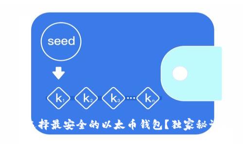 专家揭秘：如何选择最安全的以太币钱包？独家秘诀教你避免风险！