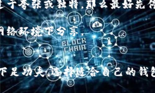 冷钱包和假钱包在加密货币的世界中是两个截然不同的概念，理解它们的区别对于保护你的数字资产至关重要。接下来，我们将详细探讨这两个类型的钱包，帮助你在进行加密货币交易时做出明智的选择。

冷钱包是什么？
冷钱包，顾名思义，就是没有连接到互联网的钱包。它是一种安全储存加密货币的方式，常见于硬件钱包、纸钱包等形式。这些钱包通常用于存储长期持有的资产，降低因网络攻击而导致资产丢失的风险。

冷钱包的工作原理非常简单。由于它不直接与网络连接，所以黑客很难入侵。在大多数情况下，你只需要在创建钱包时生成一个私钥并保存在一个安全的地点。你可以使用一些离线设备来进行交易。总的来说，冷钱包被认为是最安全的存储方式之一。

假钱包是什么？
假钱包通常是指那些声称能够存储和管理加密货币但实际上并不具备安全性或功能的钱包。这类钱包可能是骗子或不负责任的开发者创建的，其目的是诱骗用户上传私钥或直接转移用户的资金。在整个加密货币生态中，假钱包的存在给很多用户带来了严重损失。

假钱包通常通过伪装成正常钱包应用或网站的形式出现，使用户在不知情的情况下将他们的资产暴露给黑客。它们往往缺乏安全措施，甚至可能通过恶意软件收集用户信息和资金。

冷钱包与假钱包的关键区别
1. strong安全性/strong：冷钱包是极为安全的，不容易受到网络攻击；而假钱包则相对来说充满不确定性，用户的资产有可能随时被盗。

2. strong功能性/strong：冷钱包的设计是为了实现安全的加密存储，而假钱包则是为了欺骗用户，根本没有实现真实的加密货币存储功能。

3. strong使用体验/strong：在操作上，冷钱包可能会略显繁琐，因为它需要一定的专业知识来管理和使用；而假钱包通常会试图提供一个简单的接口来吸引用户，却很可能在某个环节设置陷阱。

如何选择安全的钱包？
选择一个安全的钱包是至关重要的。首先，你应该考虑自己的需求。如果你打算长期持有加密货币，冷钱包无疑是个好选择。在选择冷钱包时，可以通过查看一些权威的评测和用户反馈来做出决定。

其次，时刻保持警惕，避免下载不明来源的钱包应用。确保从官方网站或知名的应用商店下载应用，并关注各项安全设置。定期开启二次验证，增强安全属性。

冷钱包的优势与劣势
优势方面，冷钱包可以非常有效地保护你的私钥，防止黑客侵入。但与此同时，它也存在一些劣势，比如使用便捷性较差，操作过程较为复杂。

假钱包的识别技巧
识别假钱包的最好方法就是谨慎筛选。你可以查看钱包的开发团队资历、用户评价、市场声誉等。如果发现某个钱包推广过于夸张或独特，那么最好先停下脚步，查查其背景信息。

尤其是如果有任何要求你提供私钥的请求，那绝对是一个危险信号。记住，你的私钥绝对不应该交给任何人，也不应该在网络环境下分享。

总结
总的来说，了解冷钱包与假钱包的区别是每个加密货币投资者必须掌握的一项技能。确保你在保护自己的数字资产方面下足功夫，选择适合自己的钱包，不给黑客可乘之机。希望这篇文章能够帮助你更好地理解这两者之间的不同，也希望你在加密货币的旅程中一帆风顺！