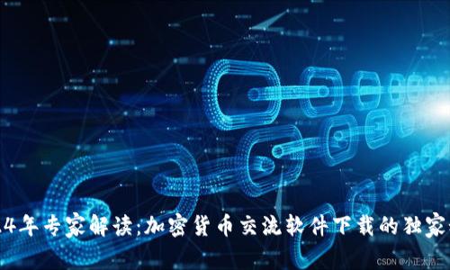 2024年专家解读：加密货币交流软件下载的独家秘诀